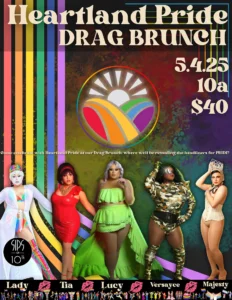 A Pride-themed drag brunch poster with a rainbow-striped background on the left and a vibrant, multicolored background on the right. Large text at the top reads “Heartland Pride Drag Brunch” with the date “5.4.25,” time “10a,” and price “$40.” A circular sunrise–style Heartland Pride logo is featured in the center, set against a swirling, textural background. Below, five drag performers—labeled Lady, Tia, Lucy, Versayce, and Majesty—pose in colorful outfits: one in white with rainbow accents, one in a bright red dress, one in lime-green ruffled attire, one in camouflage bodysuit and thigh-high boots, and one in a cream-colored corset with a crown. Along the bottom, text reads “Come celebrate with Heartland Pride at our Drag Brunch, where we’ll be revealing the headliners for PRIDE!” and the Sips on 10th logo is shown at left.